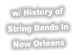 w/ History of  String Bands in  New Orleans